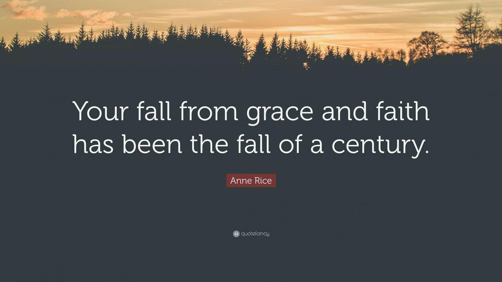 Anne Rice Quote: “Your fall from grace and faith has been the fall of a ...