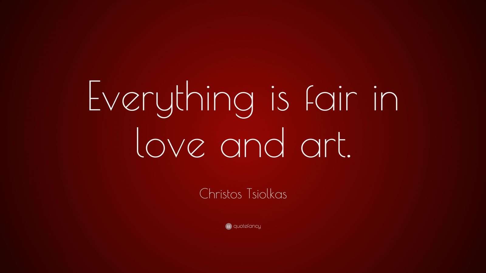 Christos Tsiolkas Quote “Everything is fair in love and art.”