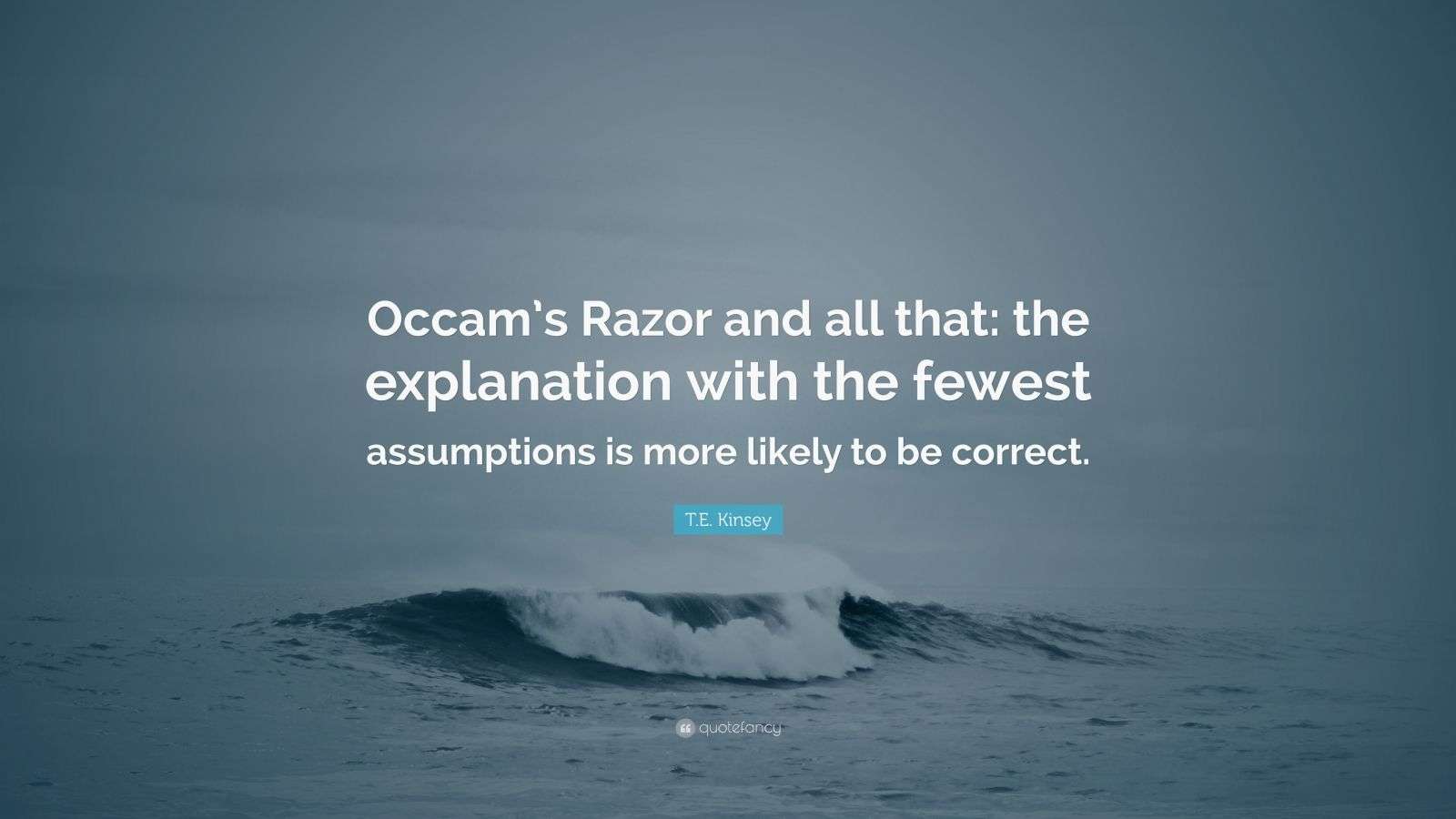 T.E. Kinsey Quote “Occam’s Razor and all that the explanation with