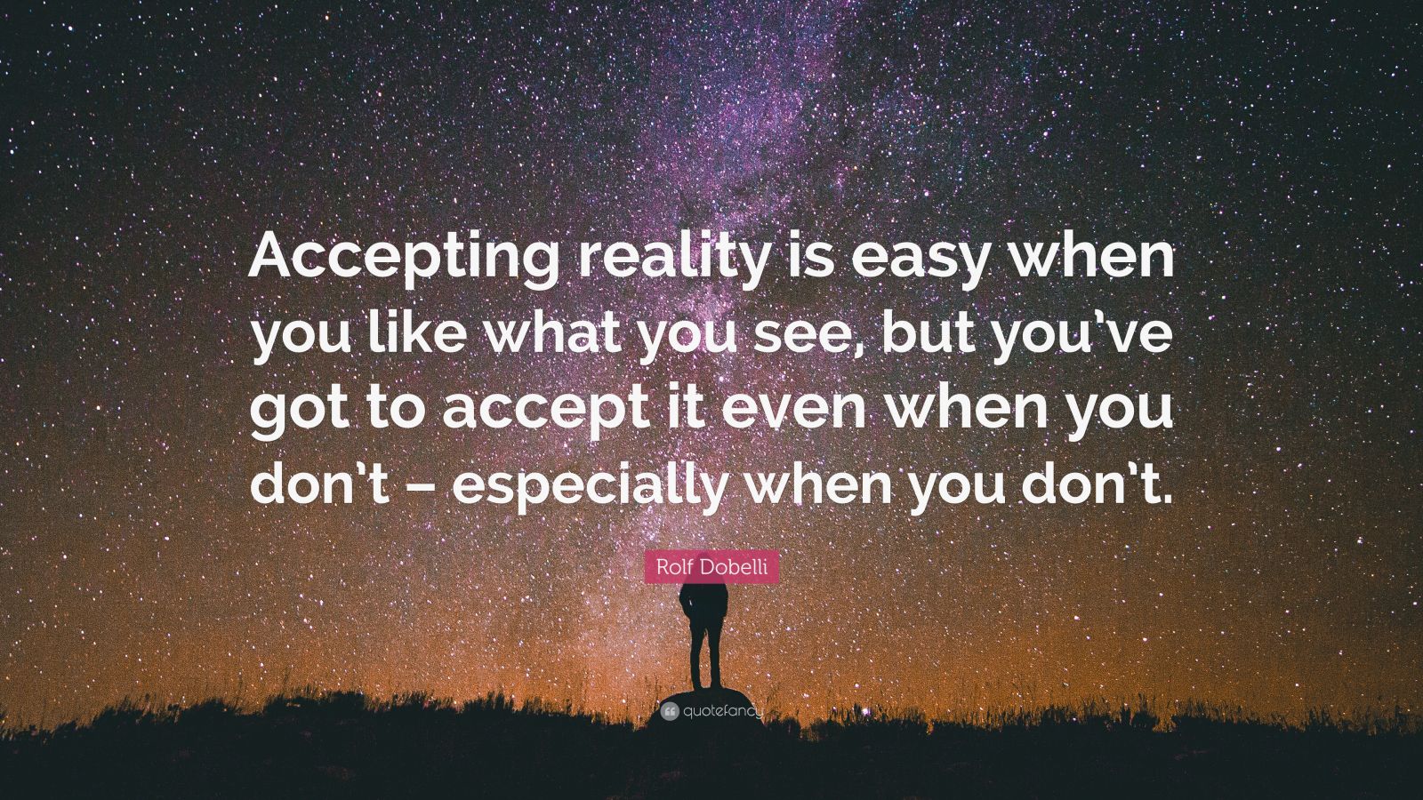 Rolf Dobelli Quote “Accepting reality is easy when you like what you