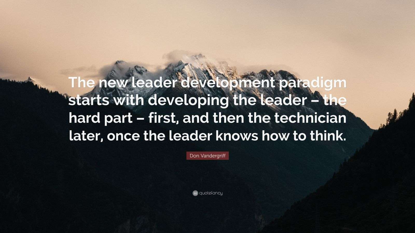 New Development Quote Don Vandergriff Quote: “The new leader development paradigm starts with ...