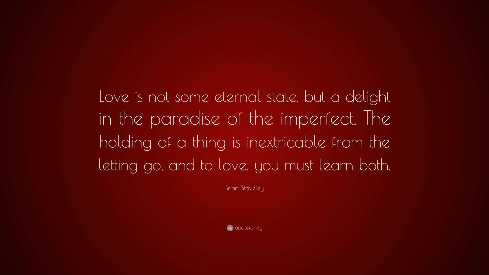 Brian Staveley Quote “Love is not some eternal state, but a delight in