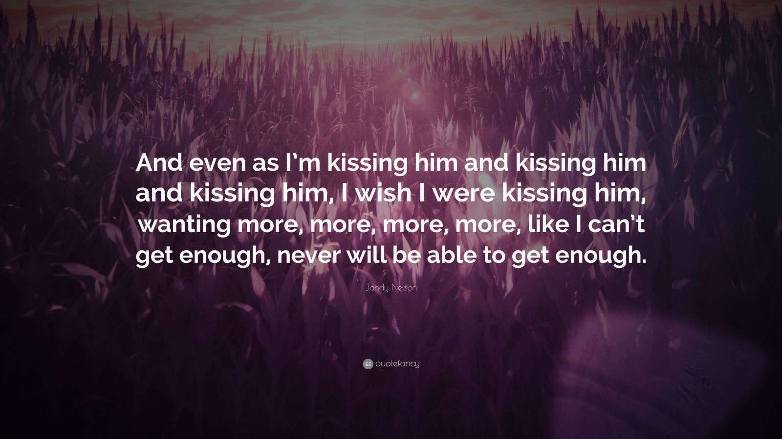 Jandy Nelson Quote: “And even as I’m kissing him and kissing him and