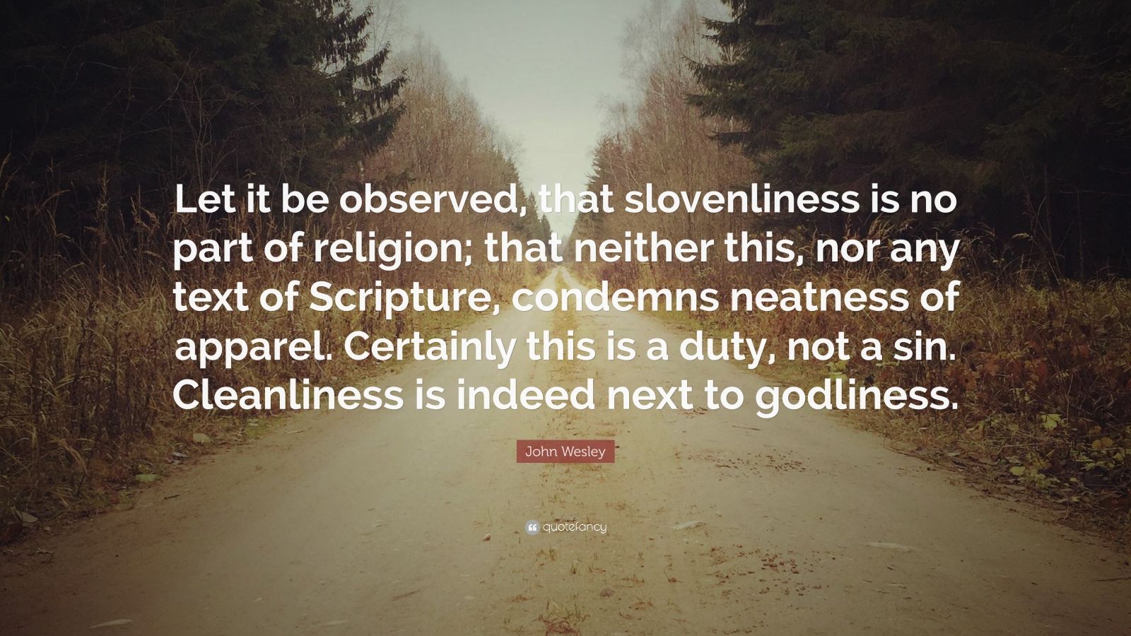 John Wesley Quote: “Let it be observed, that slovenliness is no part of ...