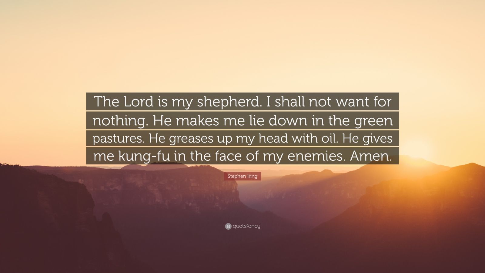 Stephen King Quote The Lord Is My Shepherd I Shall Not Want For Nothing He Makes Me Lie Down In The Green Pastures He Greases Up My Head