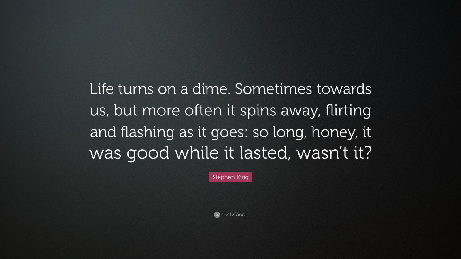 Stephen King Quote “Life turns on a dime. Sometimes towards us, but