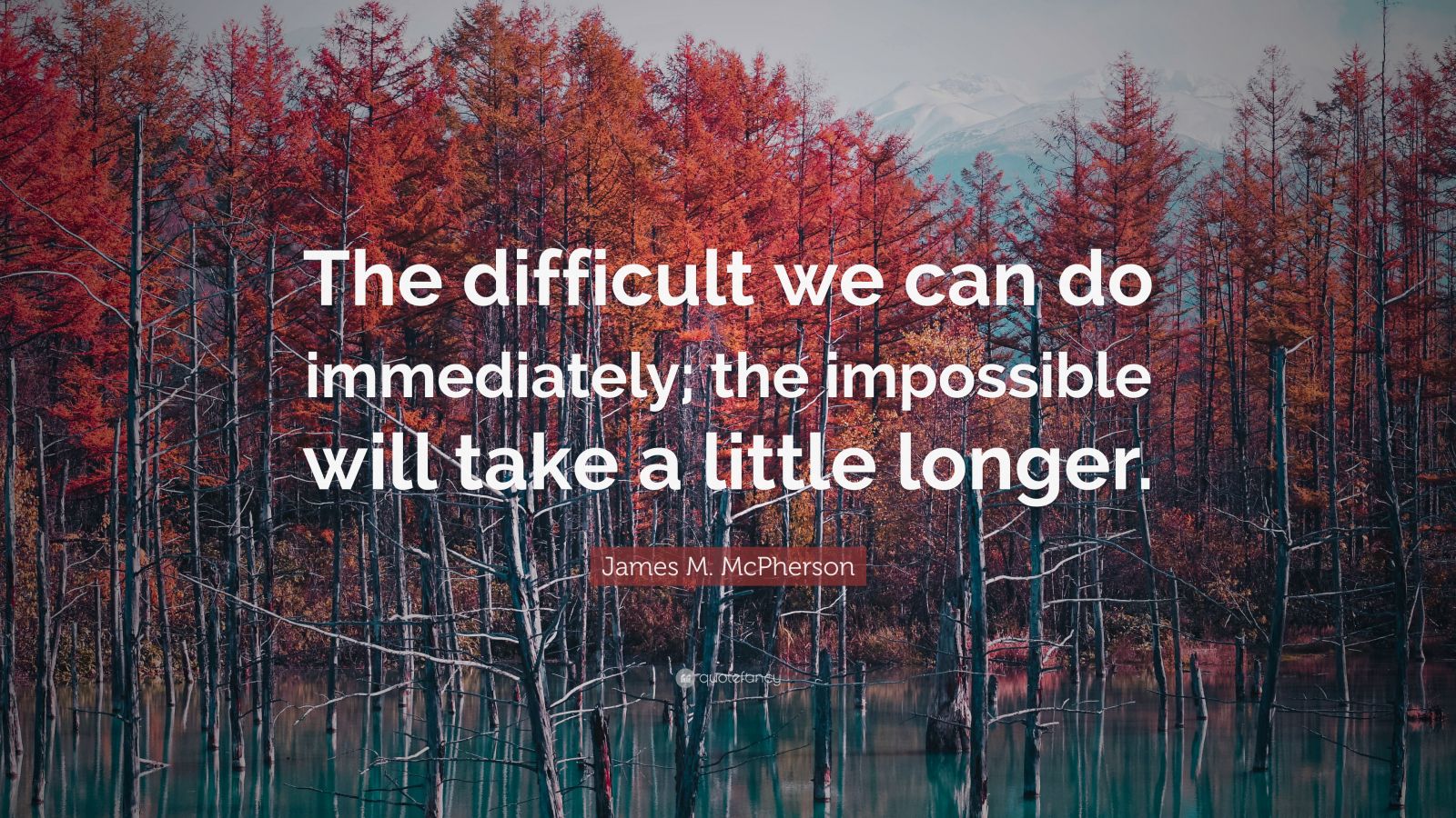 James M. McPherson Quote “The difficult we can do immediately; the