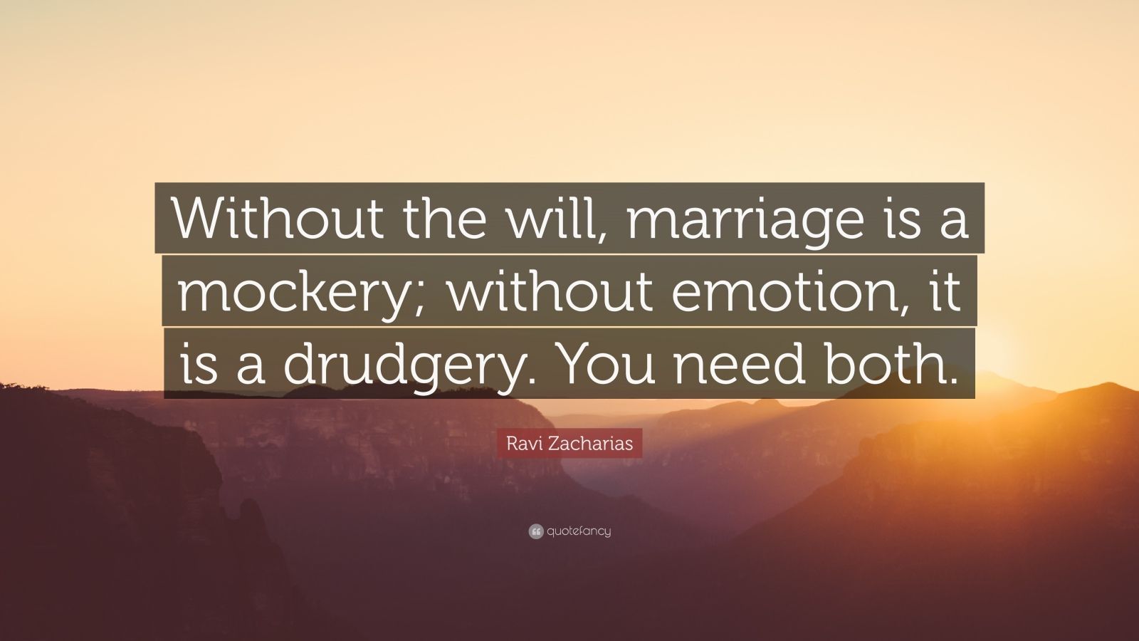 Ravi Zacharias Quote: “Without the will, marriage is a mockery; without ...