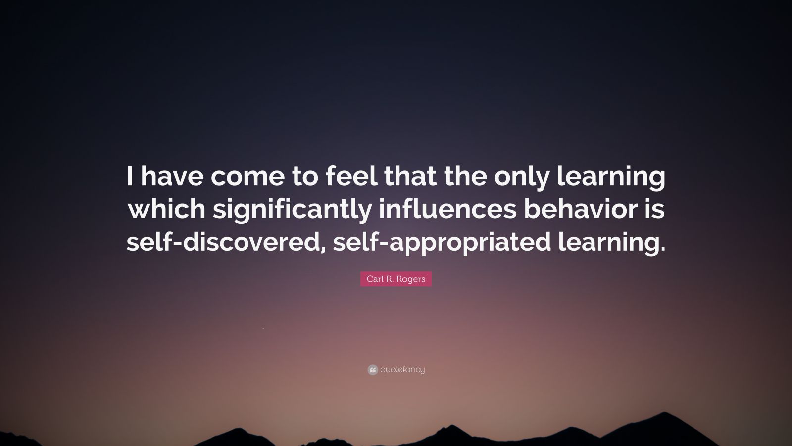 Carl R. Rogers Quote: “i Have Come To Feel That The Only Learning Which 