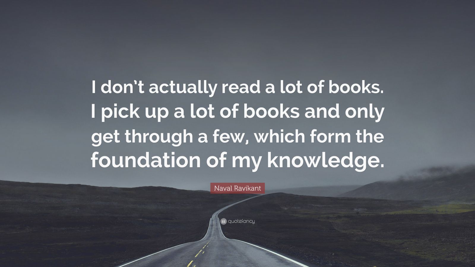 Naval Ravikant Quote: “I don’t actually read a lot of books. I pick up ...