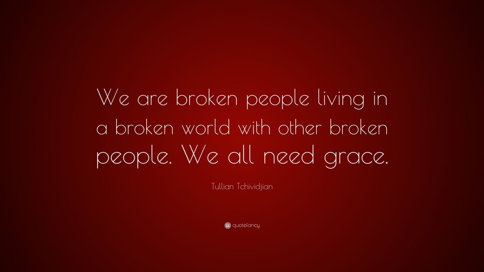 Tullian Tchividjian Quote: “We are broken people living in a broken ...