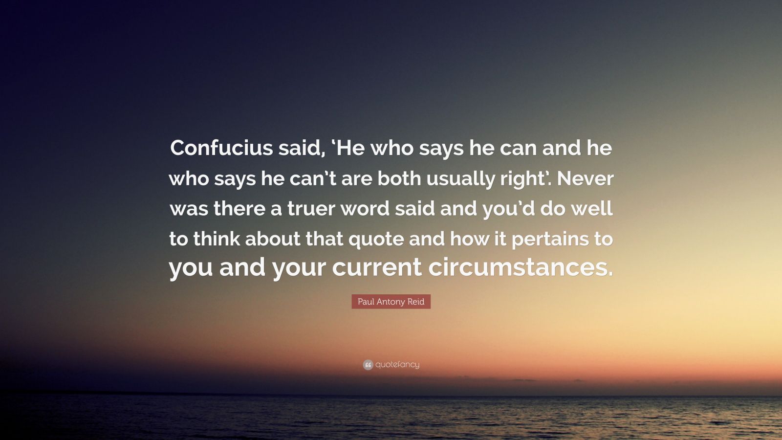 Paul Antony Reid Quote: “Confucius said, ‘He who says he can and he who ...