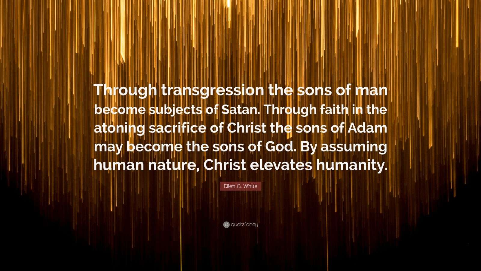 Ellen G. White Quote: “Through transgression the sons of man become ...