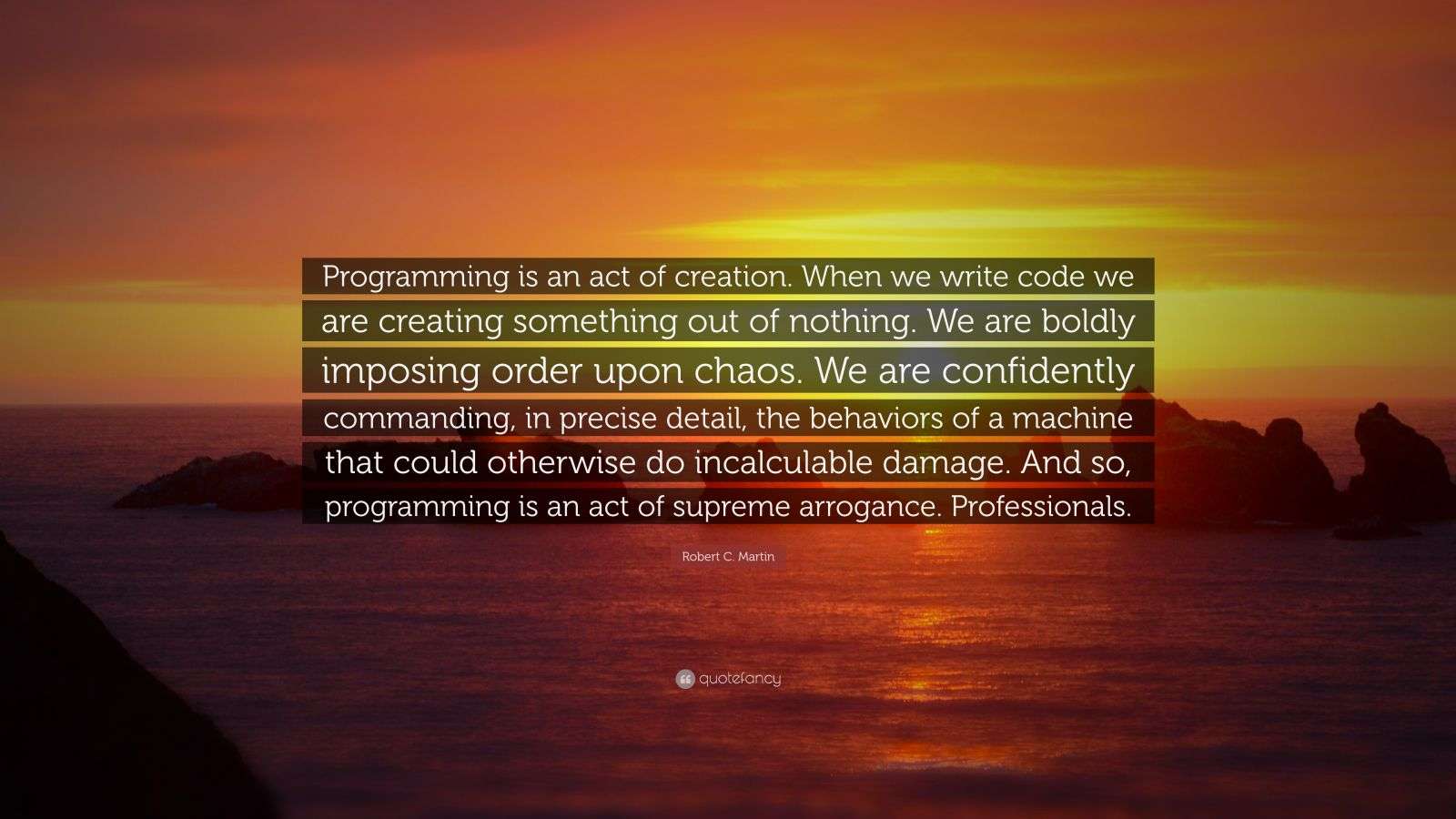 Robert C. Martin Quote: “Programming is an act of creation. When we ...
