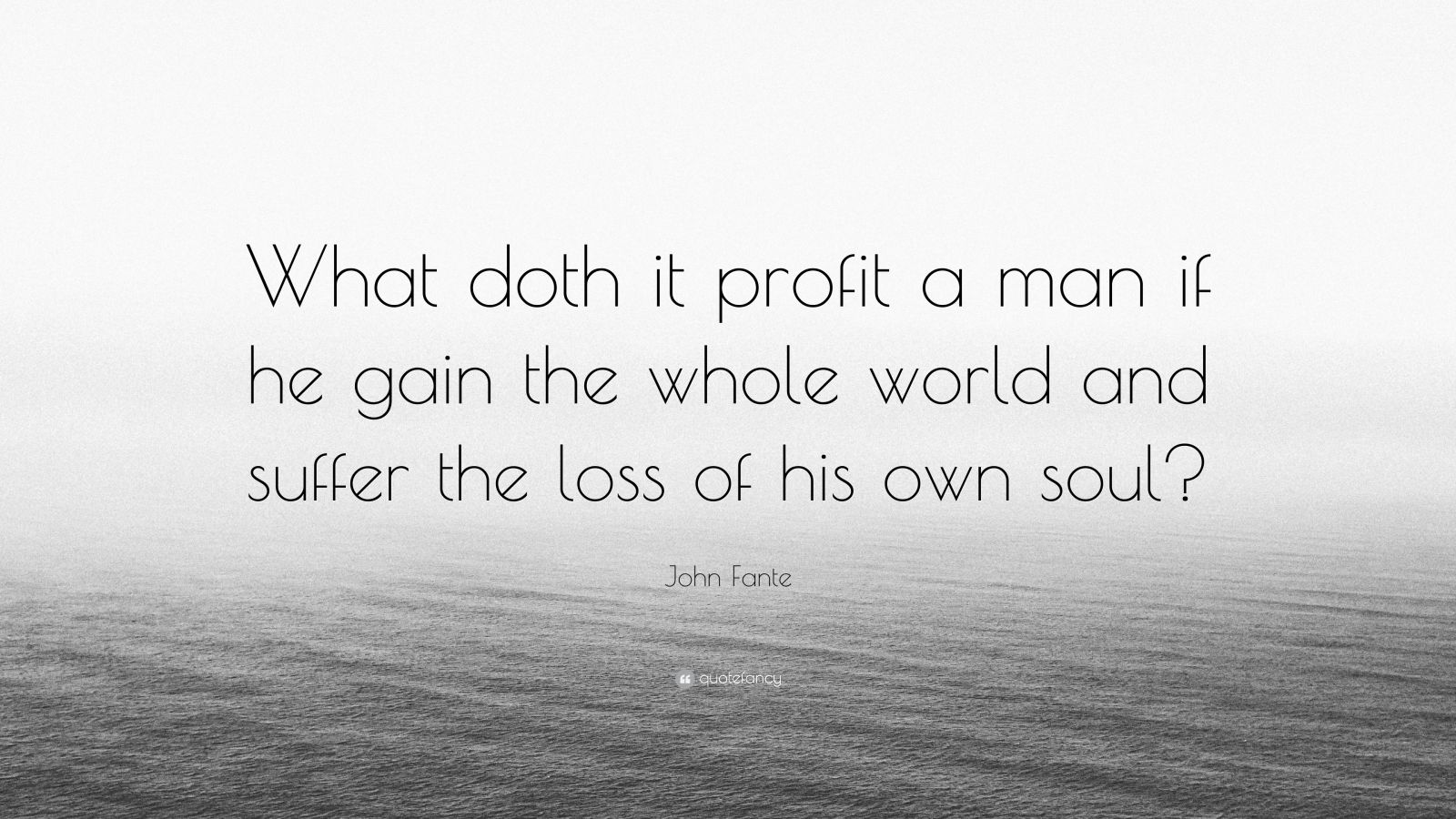 John Fante Quote: “What Doth It Profit A Man If He Gain The Whole World ...