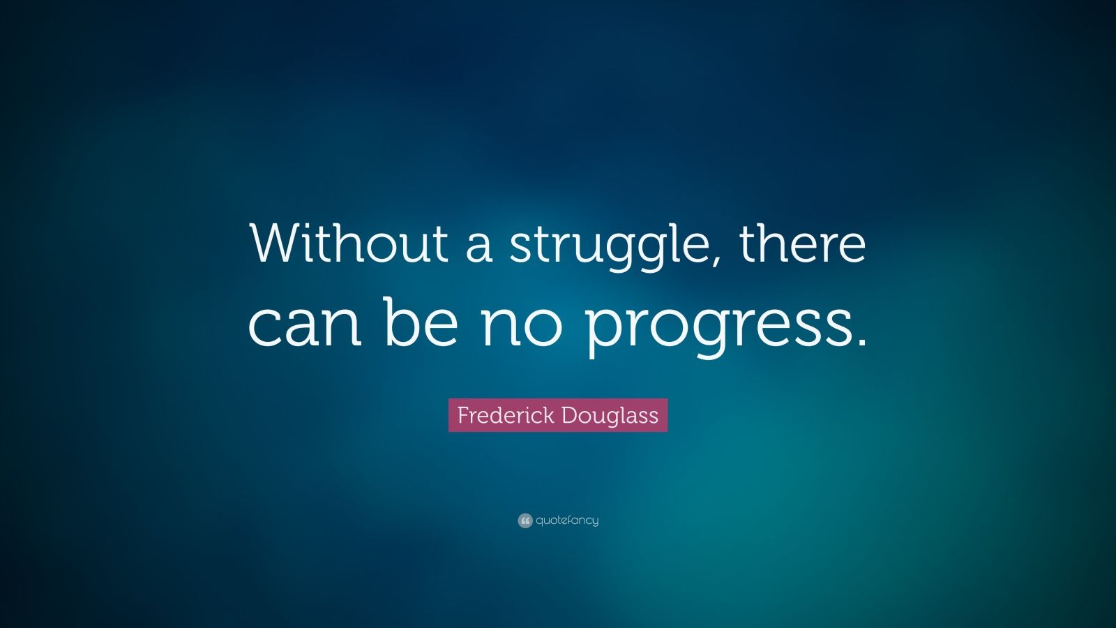 Frederick Douglass Quote: “Without a struggle, there can be no progress ...