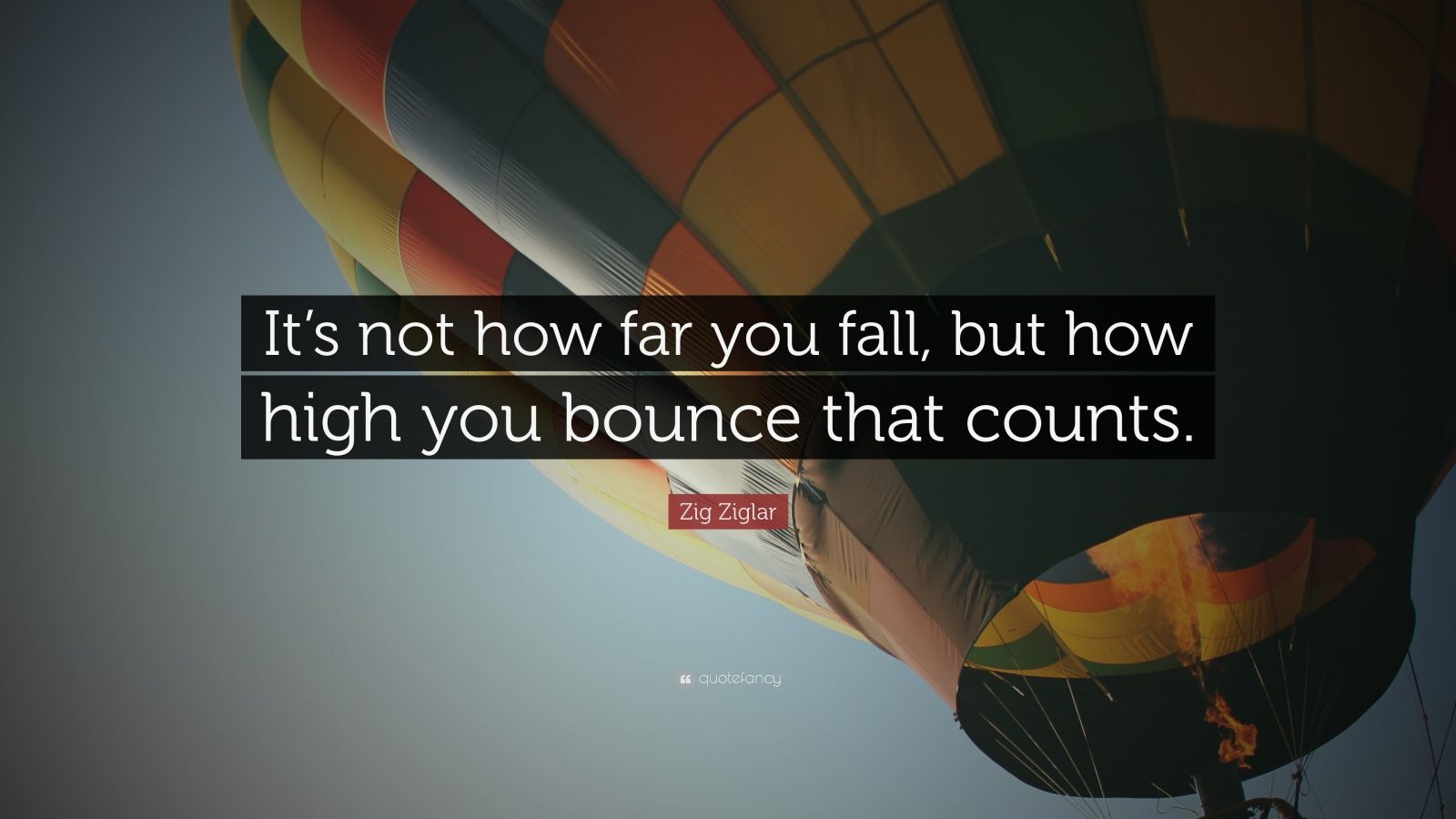 Zig Ziglar Quote Its Not How Far You Fall But How High You Bounce That Counts