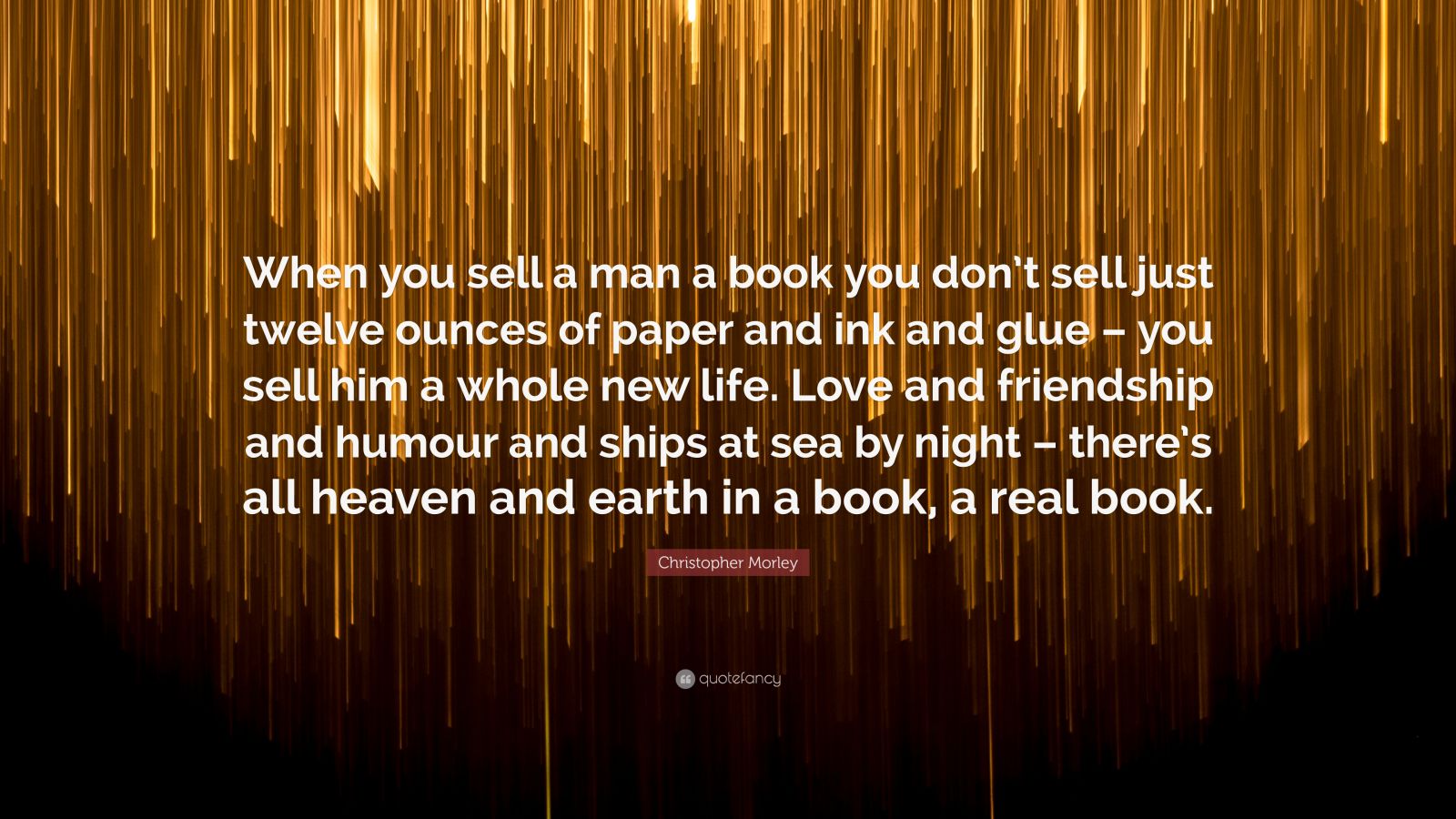 Christopher Morley Quote: “When you sell a man a book you don’t sell ...