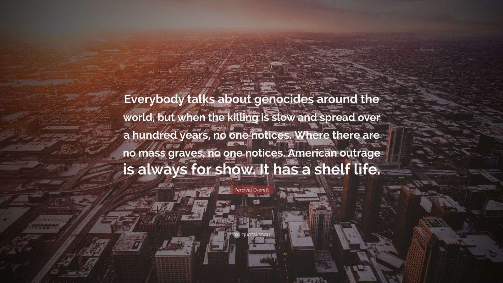 Percival Everett Quote “Everybody talks about genocides around the