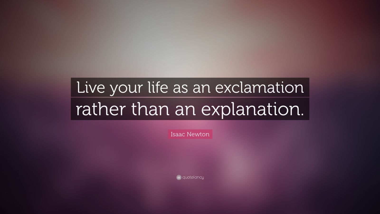 Isaac Newton Quote: “Live your life as an exclamation rather than an