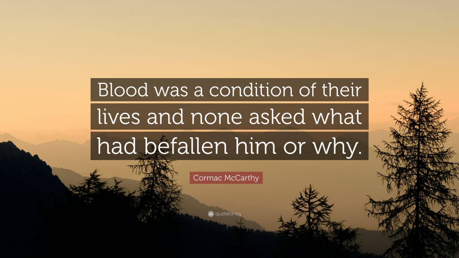 Cormac McCarthy Quote: “Blood was a condition of their lives and none ...