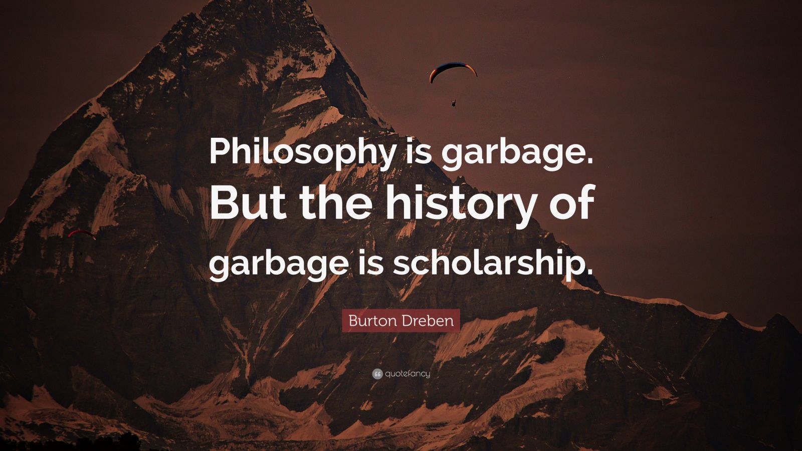 Burton Dreben Quote “Philosophy is garbage. But the history of garbage