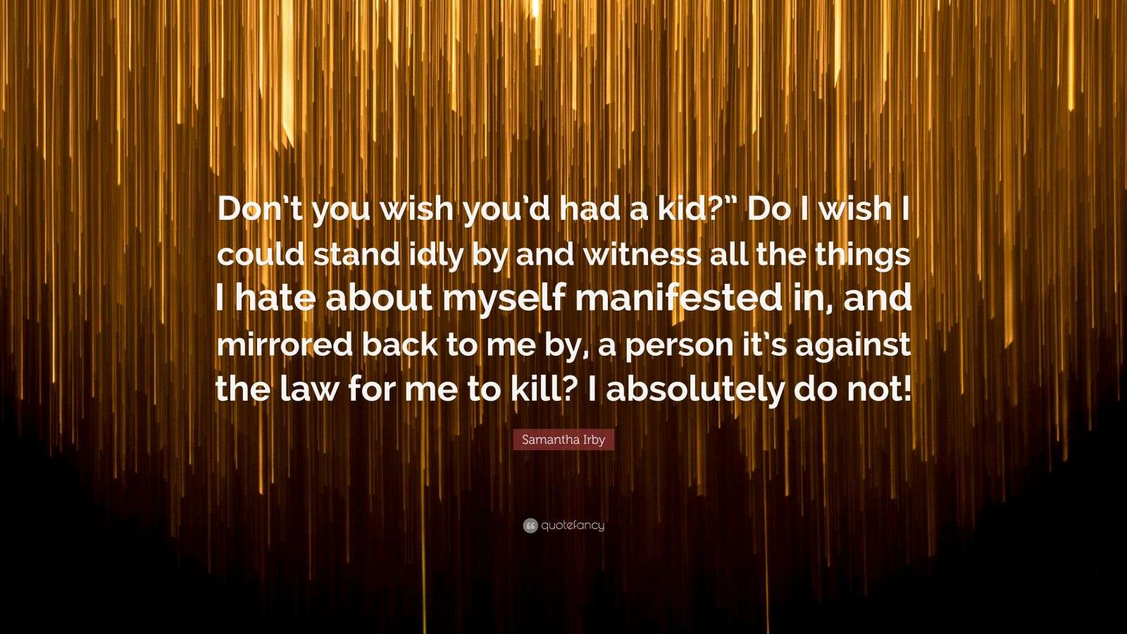 Samantha Irby Quote “Don’t you wish you’d had a kid?” Do I wish I