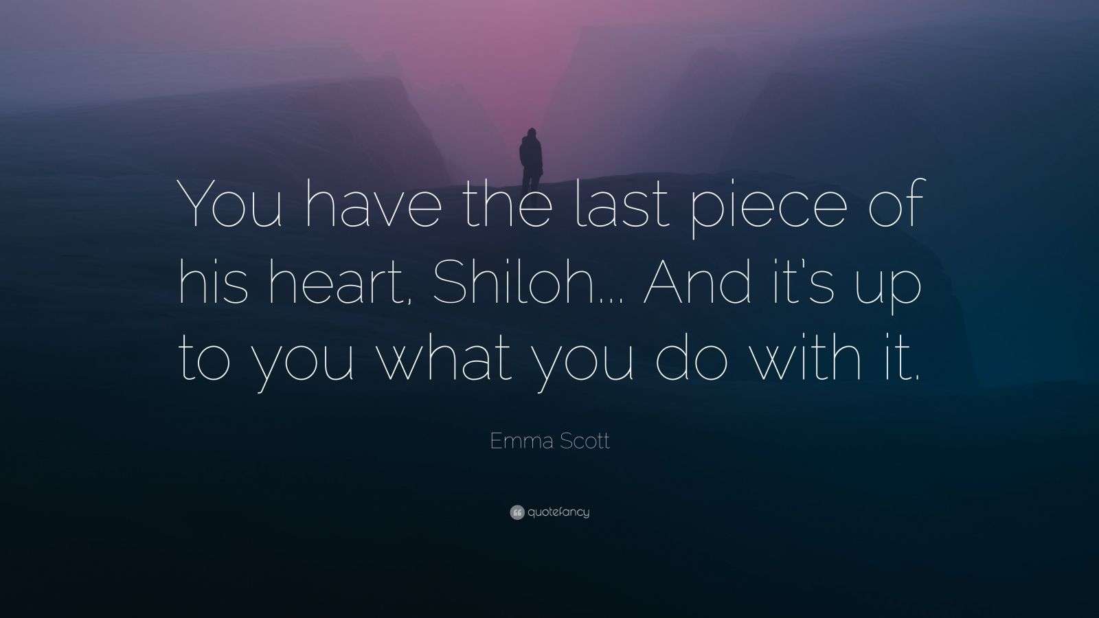 Emma Scott Quote “You have the last piece of his