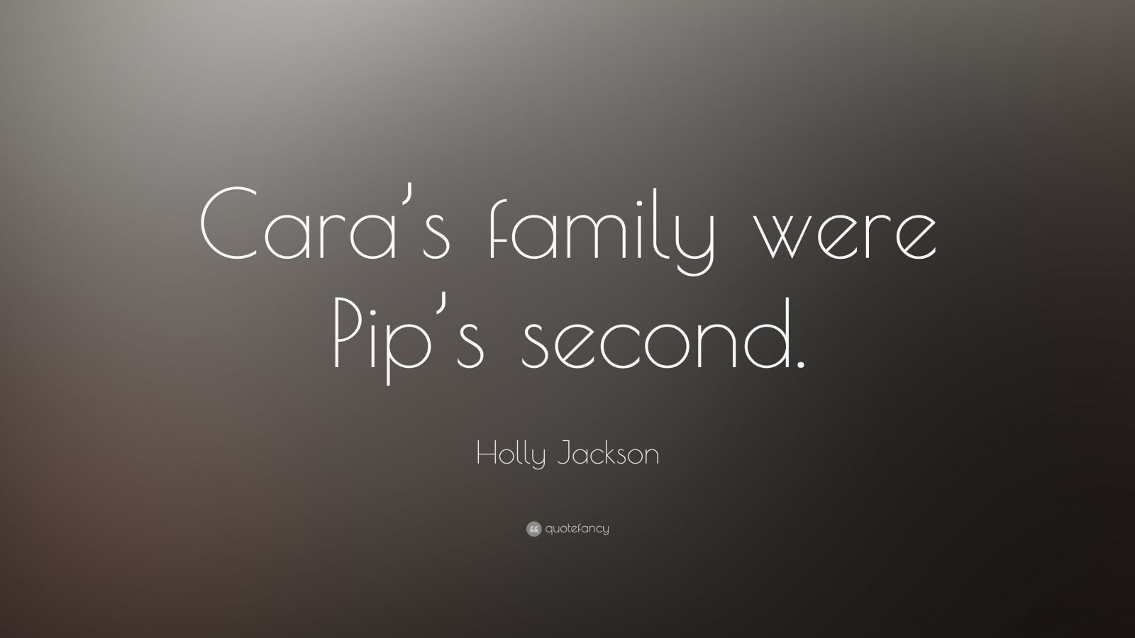 Holly Jackson Quote: “Cara’s family were Pip’s second.”