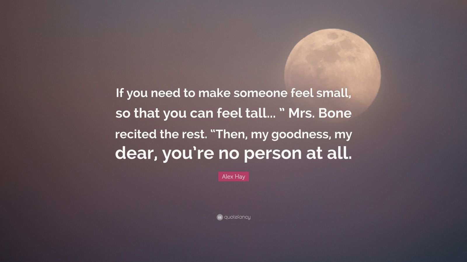 alex-hay-quote-if-you-need-to-make-someone-feel-small-so-that-you