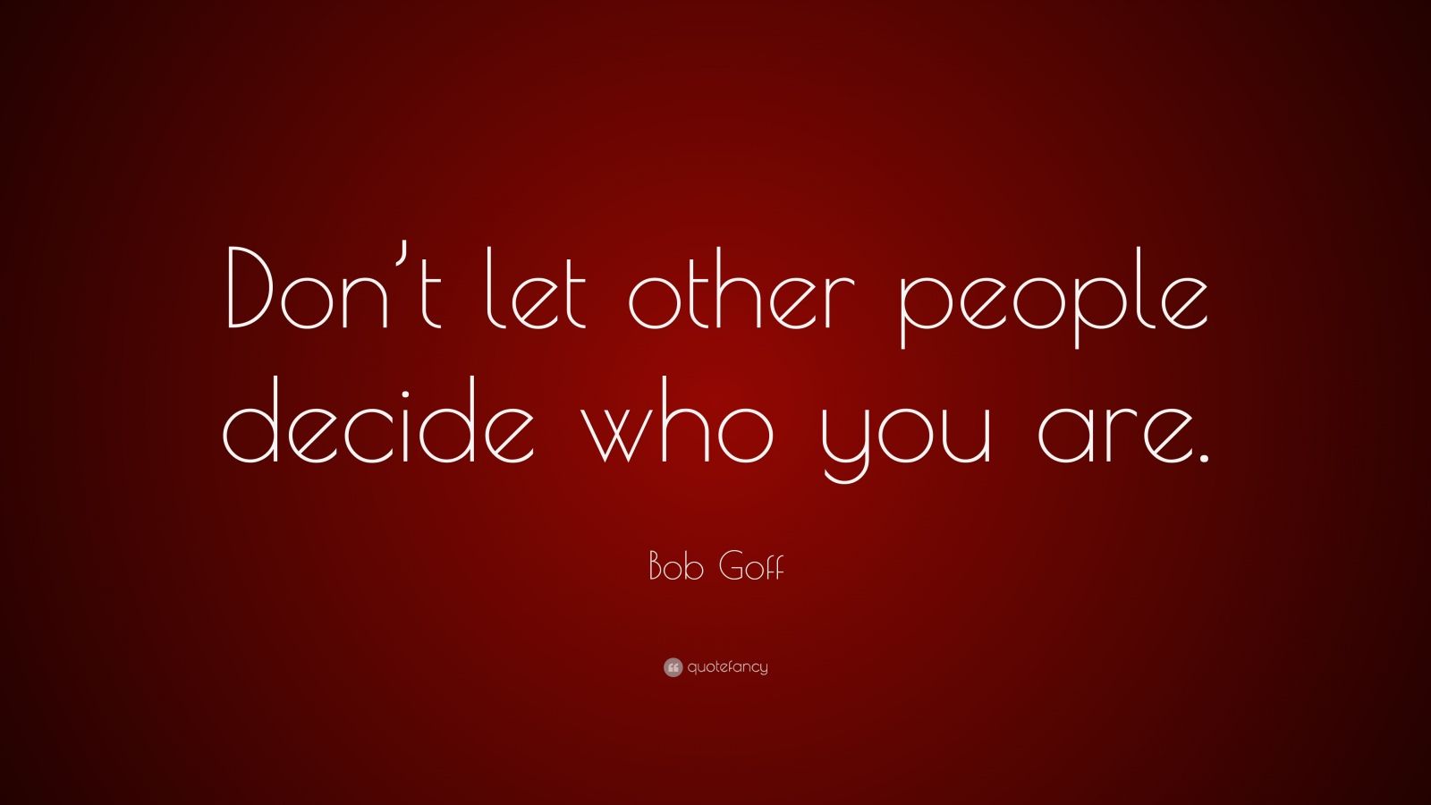 Bob Goff Quote: “Don’t let other people decide who you are.” (7 ...