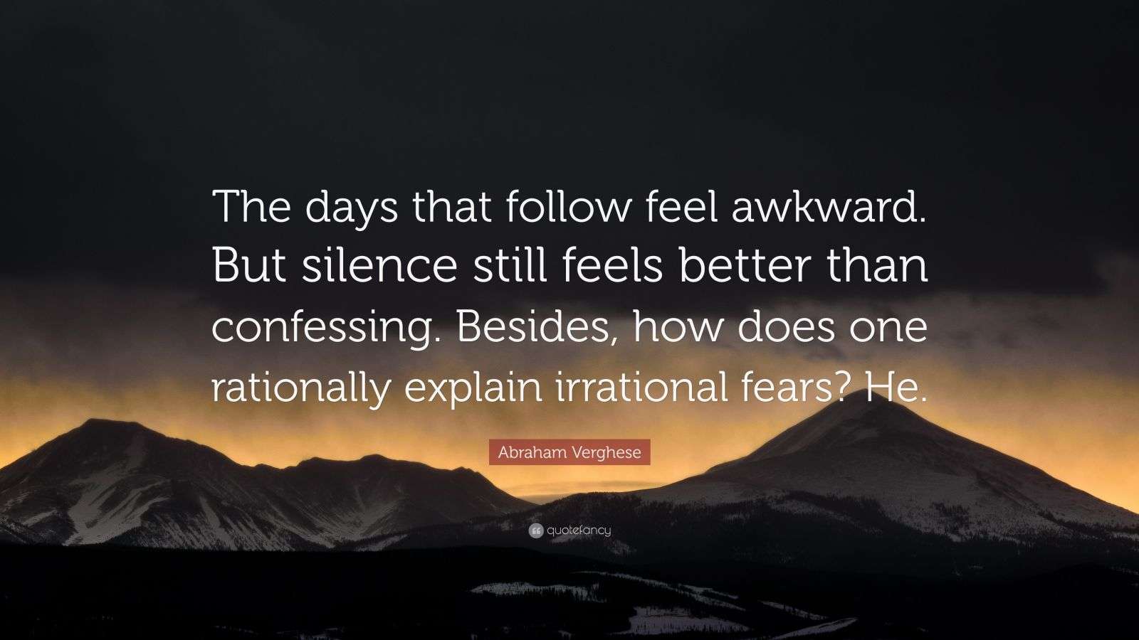 Abraham Verghese Quote “The days that follow feel awkward. But silence
