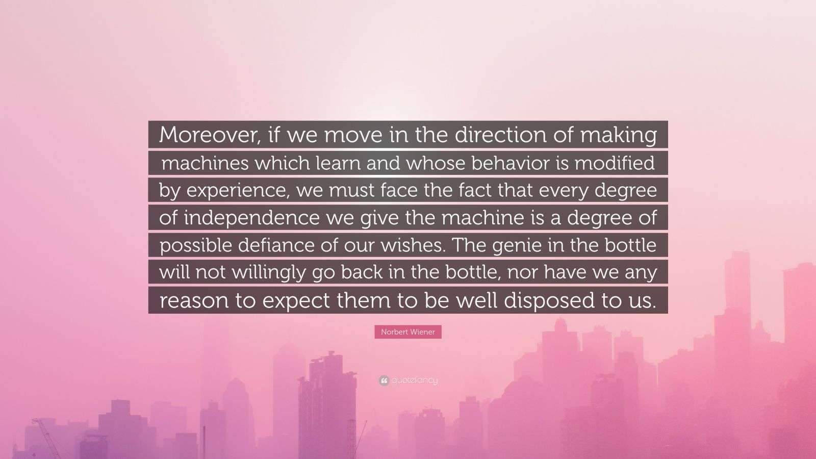 Norbert Wiener Quote: “Moreover, if we move in the direction of making ...