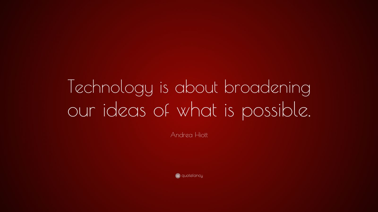 Andrea Hiott Quote: “Technology is about broadening our ideas of what ...