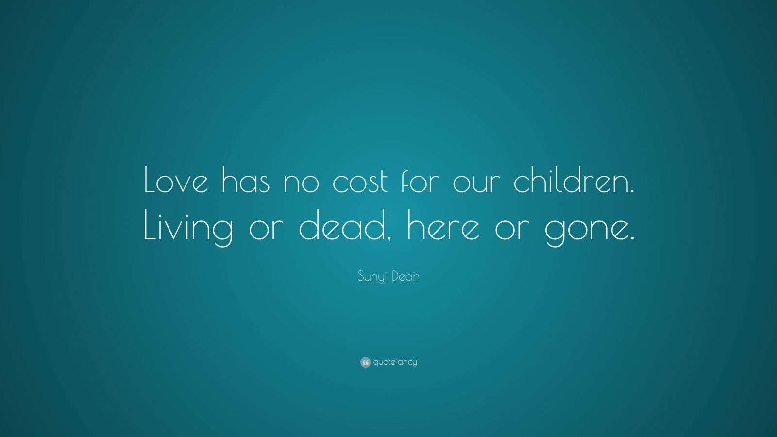 Sunyi Dean Quote “Love has no cost for our children. Living or dead