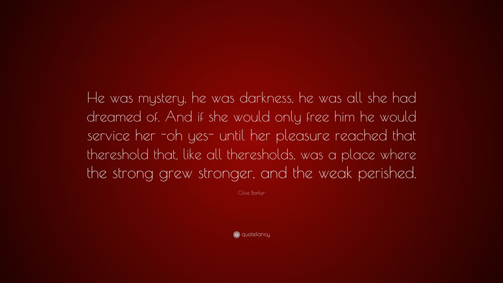 Clive Barker Quote “he Was Mystery He Was Darkness He Was All She