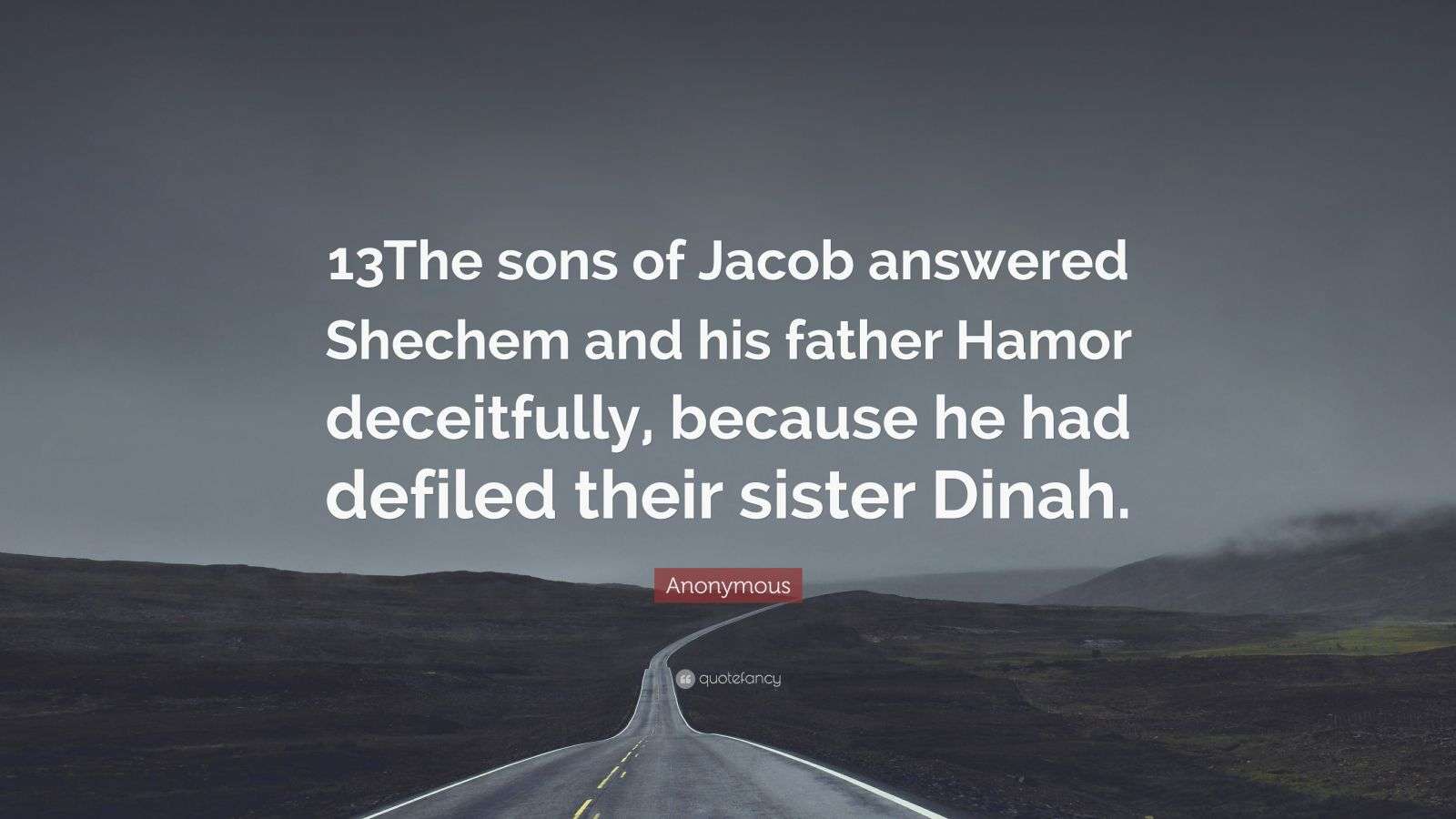 Anonymous Quote: “13The sons of Jacob answered Shechem and his father ...