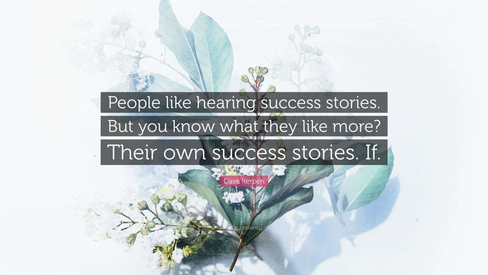 Dave Kerpen Quote “People like hearing success stories. But you know