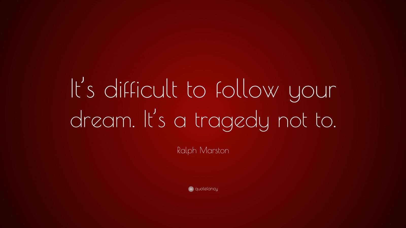 Ralph Marston Quote: “It’s difficult to follow your dream. It’s a ...