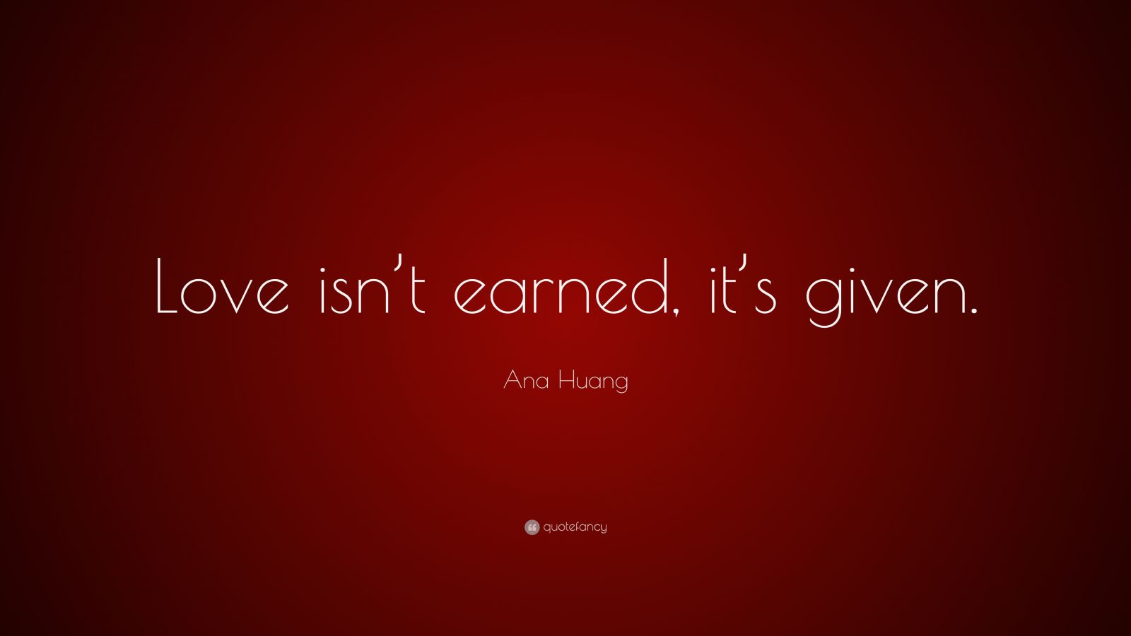 Ana Huang Quote: “Love isn’t earned, it’s given.”