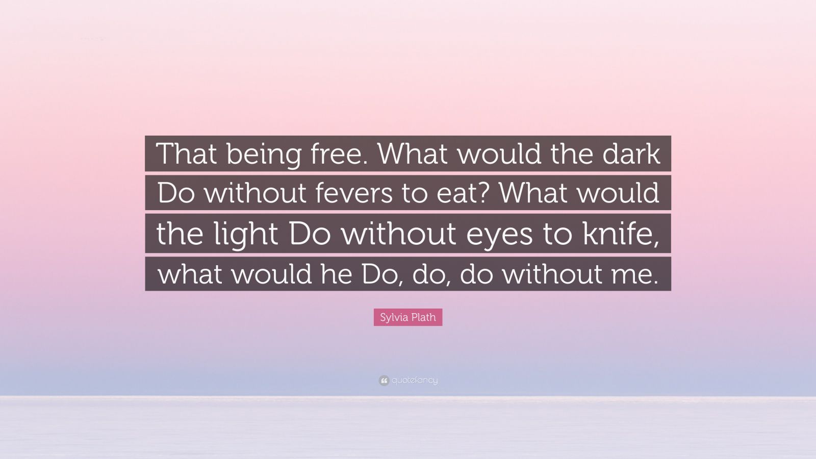 Sylvia Plath Quote: “that Being Free. What Would The Dark Do Without 