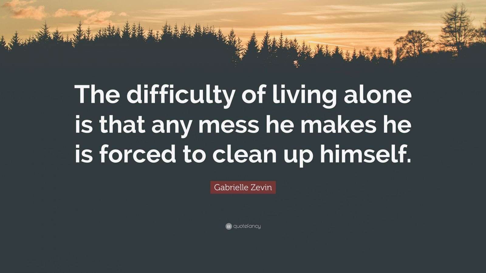 Zevin Quotes Gabrielle Zevin Quote: “The difficulty of living alone is that any mess ...