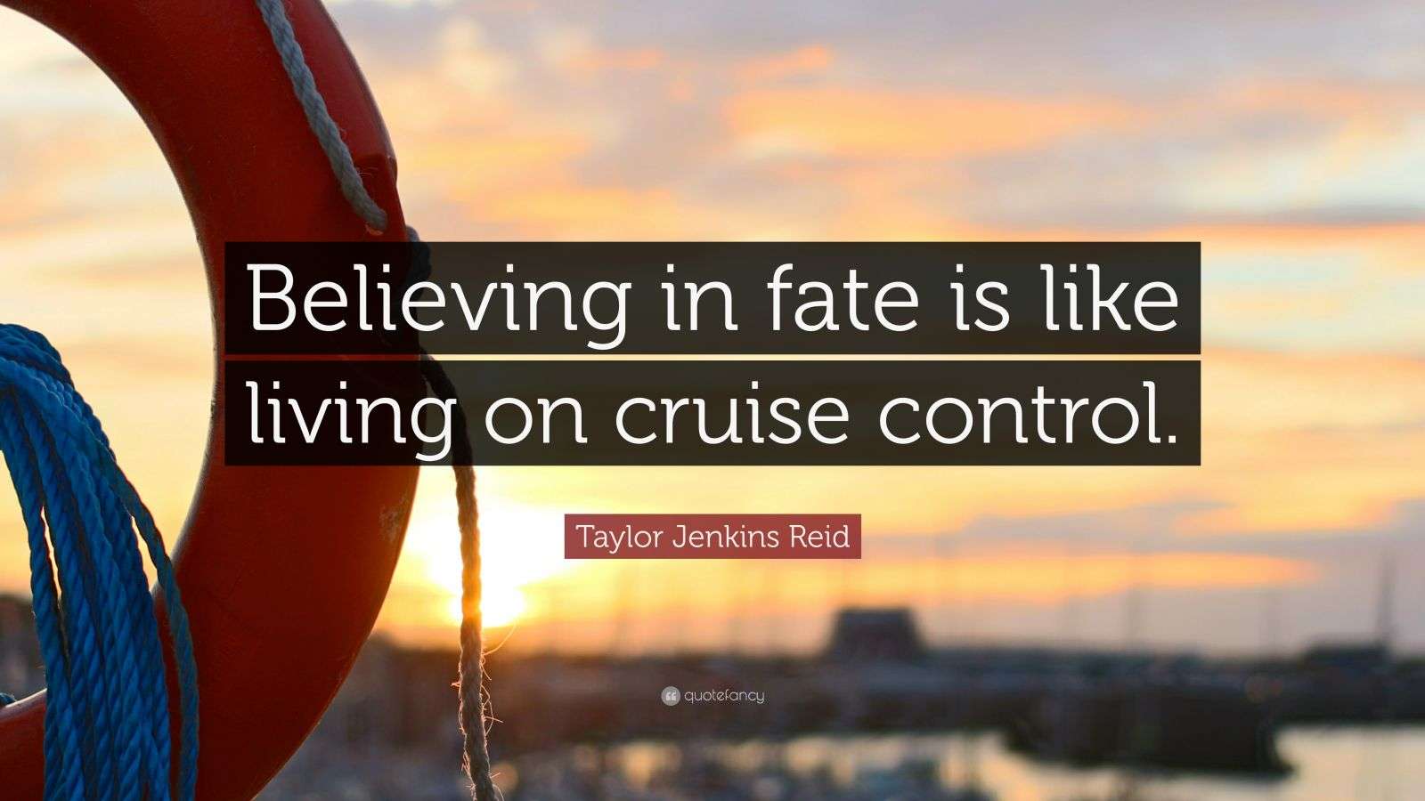 Taylor Jenkins Reid Quote “Believing in fate is like living on cruise