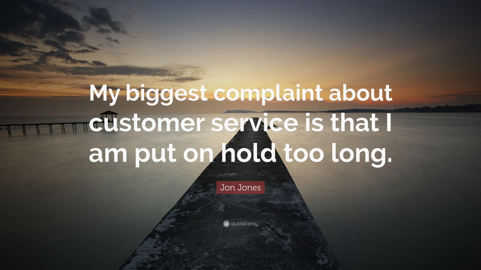 Jon Jones Quote “My biggest complaint about customer service is that I am put on hold too long.”