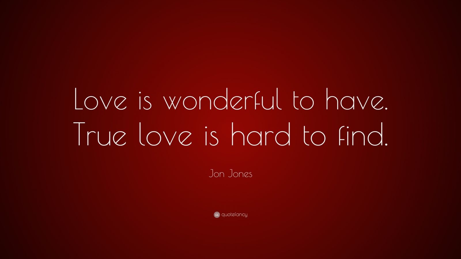 Jon Jones Quote “Love is wonderful to have True love is hard to