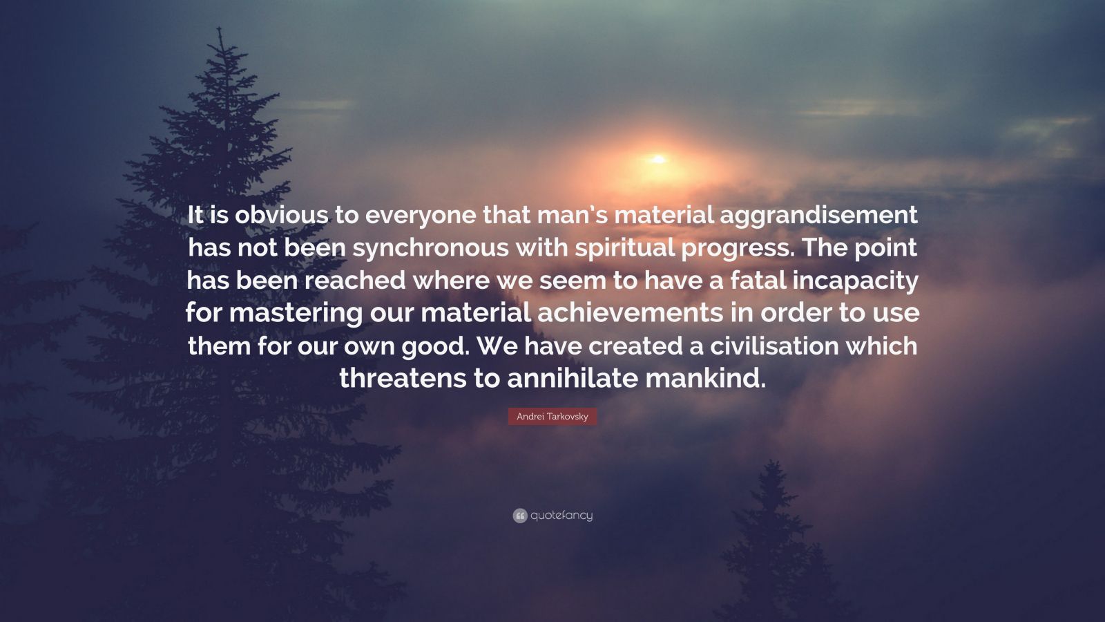 Andrei Tarkovsky Quote: “It is obvious to everyone that man’s material ...