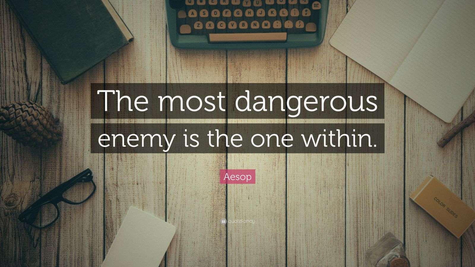 Aesop Quote “The most dangerous enemy is the one within.”