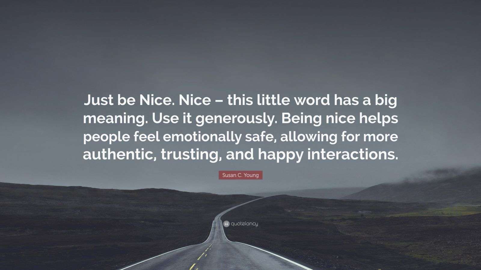 Susan C. Young Quote “Just be Nice. Nice this little word has a big
