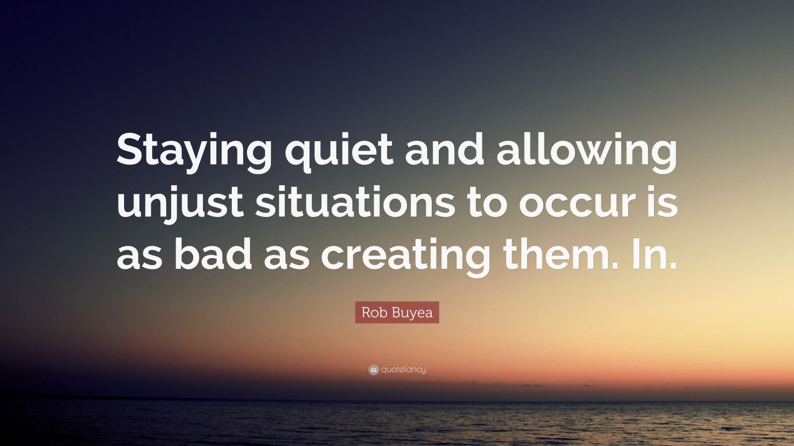 Rob Buyea Quote: “Staying quiet and allowing unjust situations to occur ...