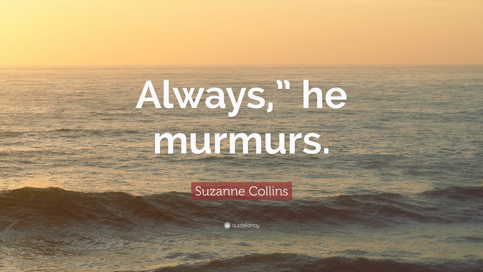 Suzanne Collins Quote: “Always,” He Murmurs.”